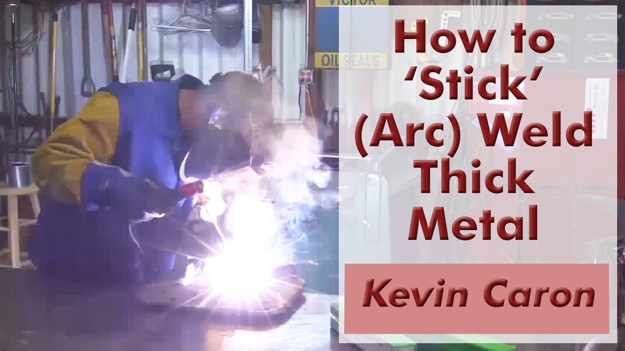 How to 'Stick' (Arc) Weld Thick Metal - Kevin Caron