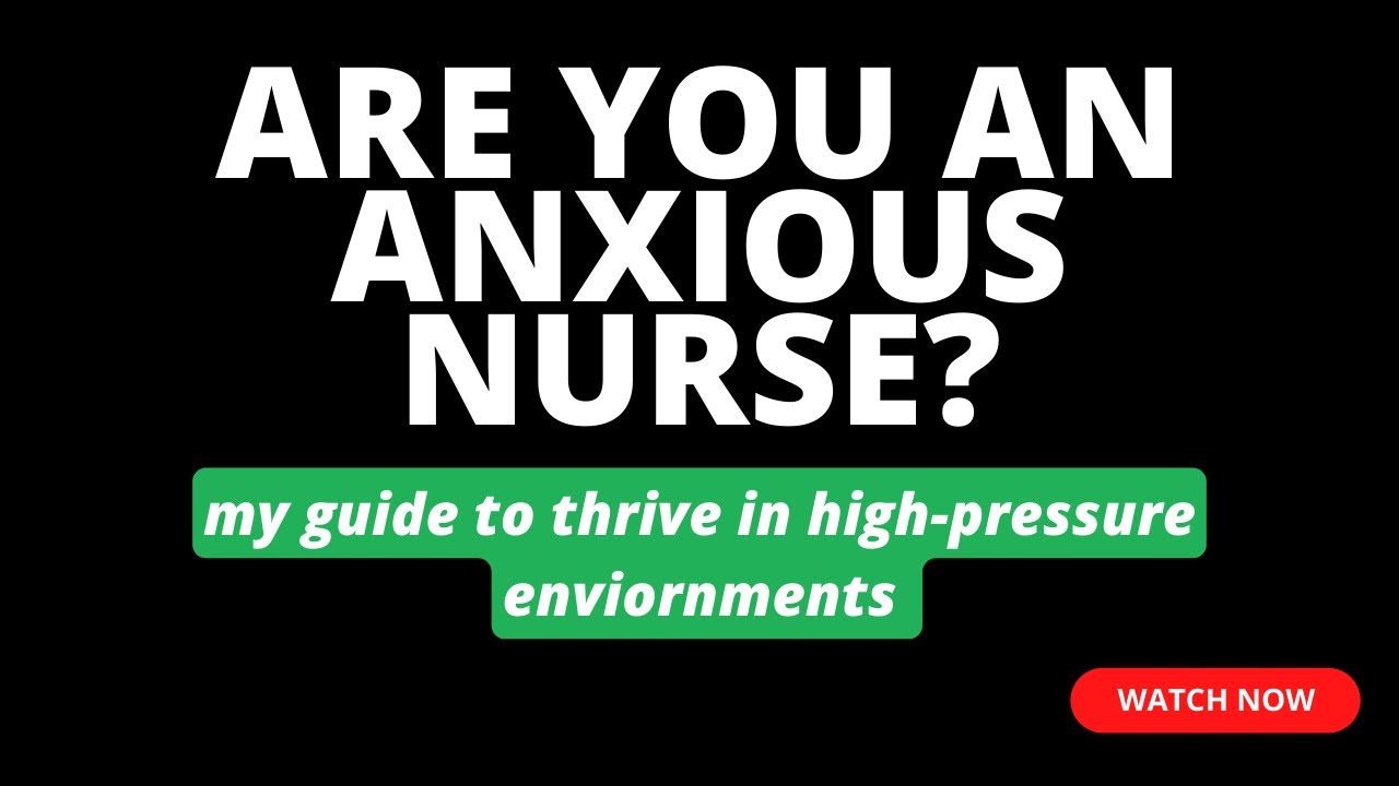 Are You An Anxious Nurse? My Guide to Thrive in a High-Pressure Environment