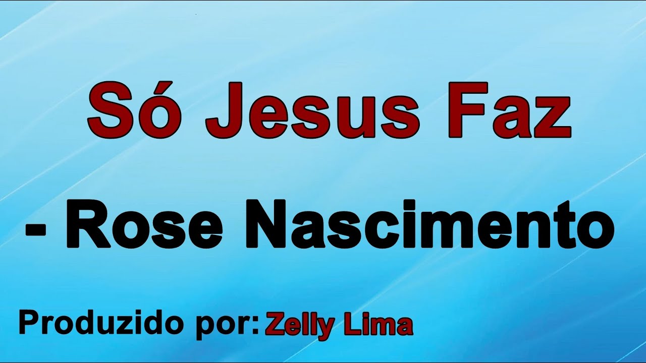 Só Jesus Faz -  Rose Nascimento voz e letra