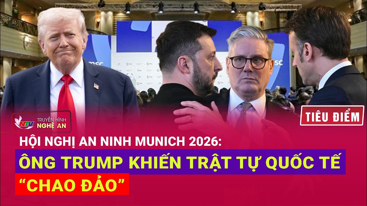 TIÊU ĐIỂM: Hội nghị An ninh Munich 2026: Ông Trump khiến trật tự quốc tế “chao đảo”