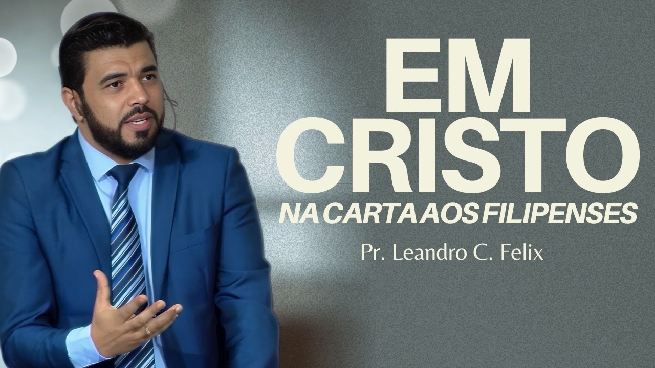 'EM CRISTO' na carta aos Filipenses l Pastor Leandro Felix