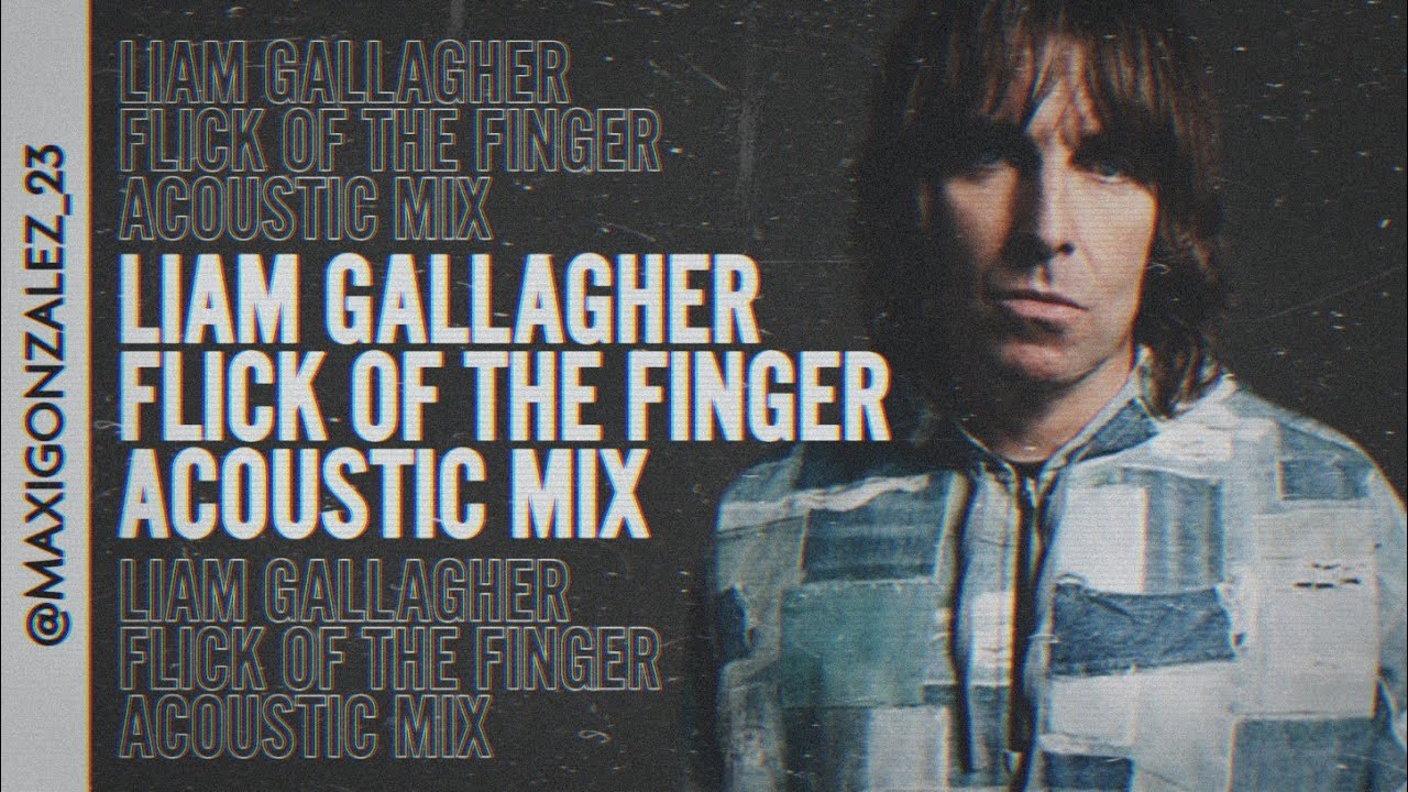 LIAM GALLAGHER - FLICK OF THE FINGER (ACOUSTIC MIX)