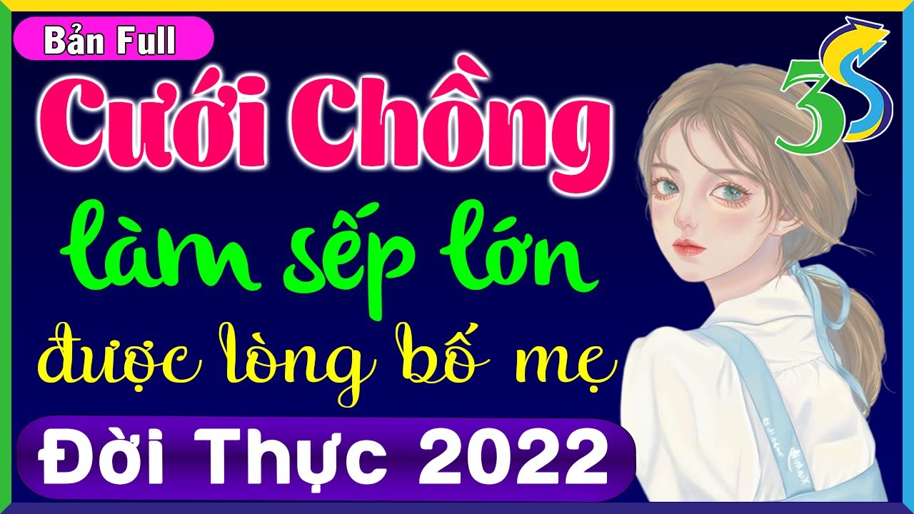 15 Phút nghe truyện thực tế 2022: Cưới chồng làm sếp lớn được lòng bố mẹ FULL TRỌN BỘ