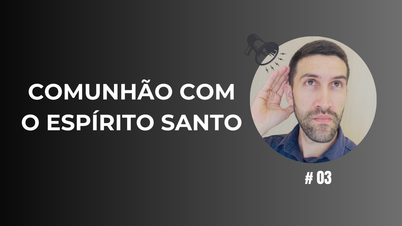 Comunhão com o Espírito Santo - #03 Você ouviu o que foi dito?