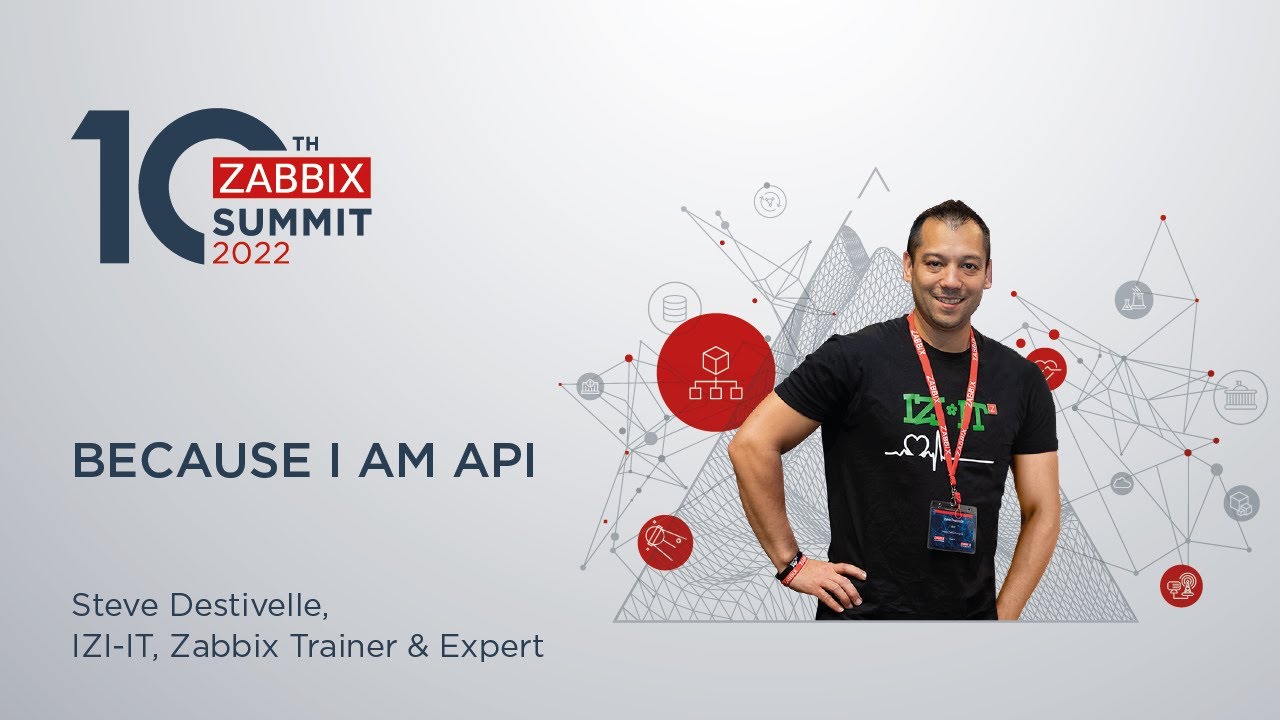 Because I am API by Steve Destivelle / Zabbix Summit 2022
