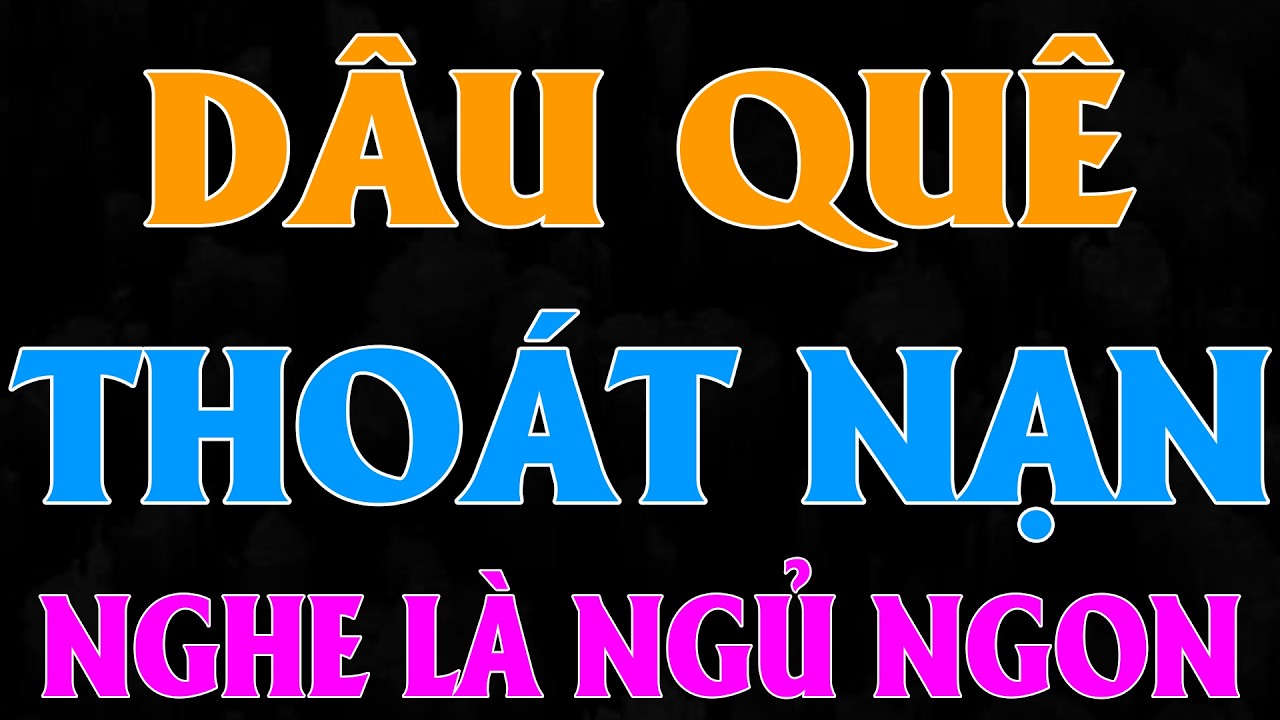 Hàng Triệu Người Đã Khóc: DÂU QUÊ THOÁT NẠN - Tiểu thuyết Làng Quê Khó Ngủ Nên Nghe