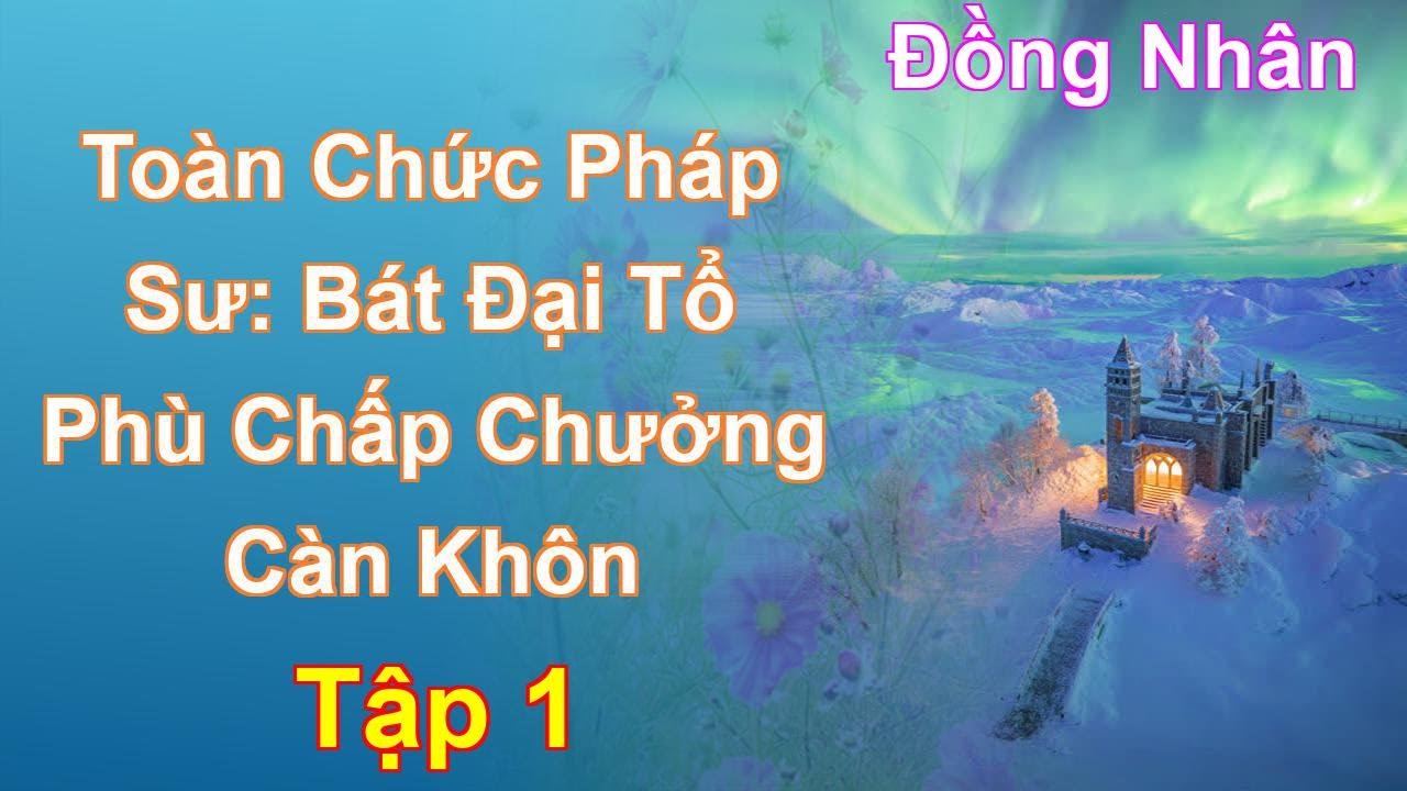 Toàn Chức Pháp Sư: Bát Đại Tổ Phù Chấp Chưởng Càn Khôn Tập 1: Chương 1 Tới 96 - Đồng Nhân