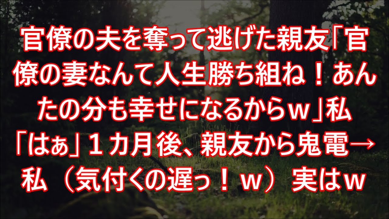 官僚の夫を奪って逃げた親友「官僚の妻なんて人生勝ち組ね！あんたの分も幸せになるからｗ」私「はぁ」１カ月後、親友から鬼電→私（気付くの遅っ！ｗ）実はｗ