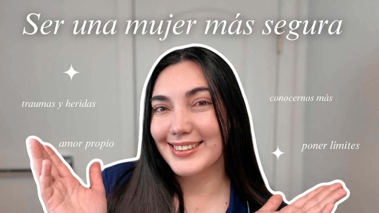 Cómo ser una mujer más segura | Mi experiencia