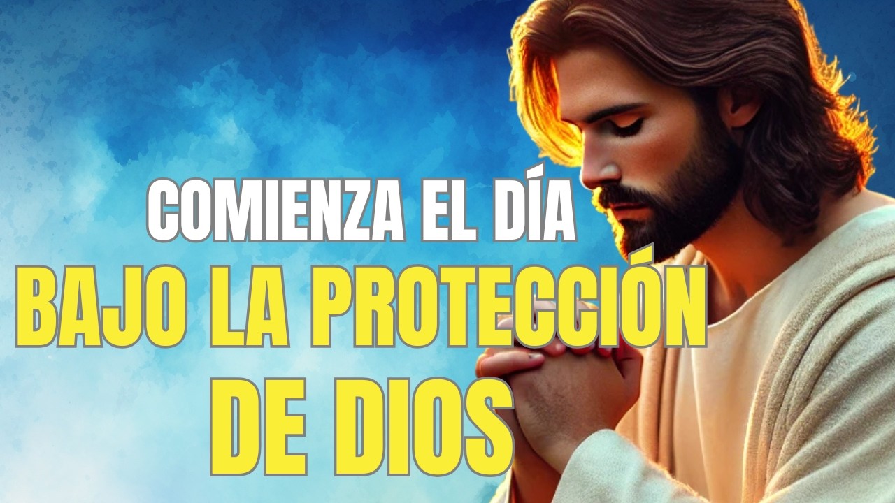 Oración de la Mañana para Pedir Protección | Dios Cuida tu Hogar, tu Familia y tu Día