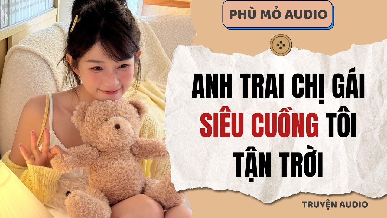 Anh trai chị gái siêu cuồng tôi tận trời | Full audio