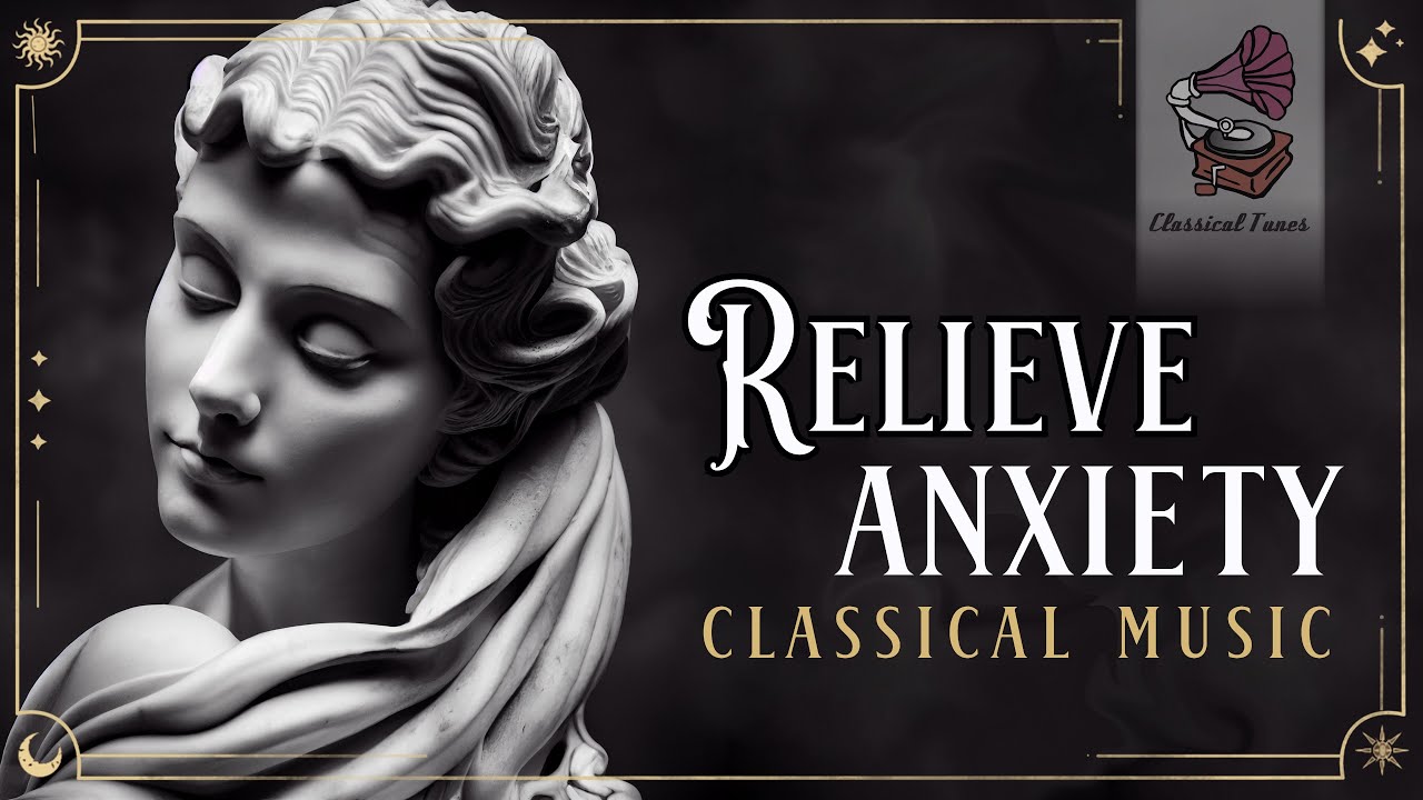 Relieve Anxiety With Classical Music Soothing Play