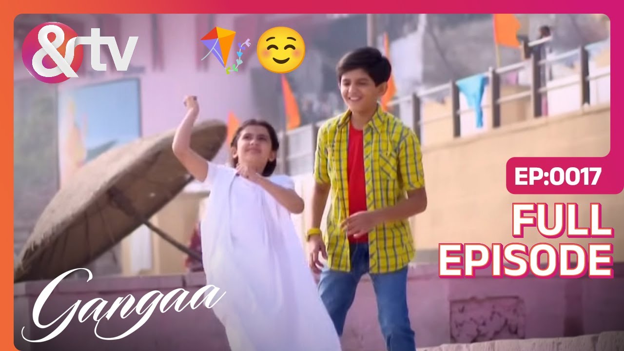 Ganga ने सिखाया Sagar को पतंग उड़ाना | Gangaa | Full Ep 17 | @andtvchannel