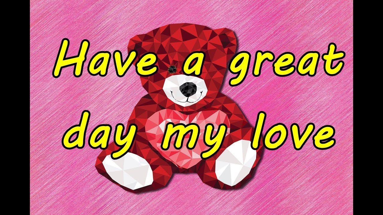Have a great day my love❤️💕  Cute Good Morning Messages