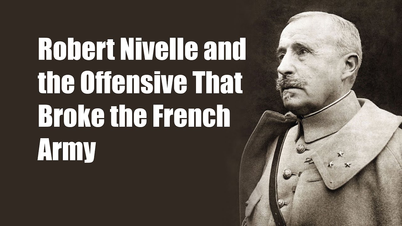 Robert Nivelle and the Offensive That Broke the French Army