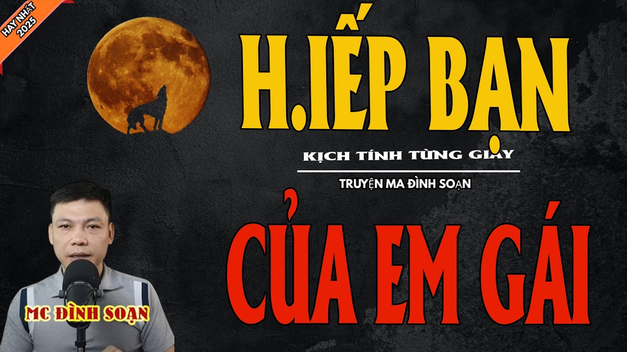 H.IẾP BẠN CỦA EM GÁI | Truyện Ma Kinh Dị - Chuyện Ma MC Đình Soạn Mới Nhất