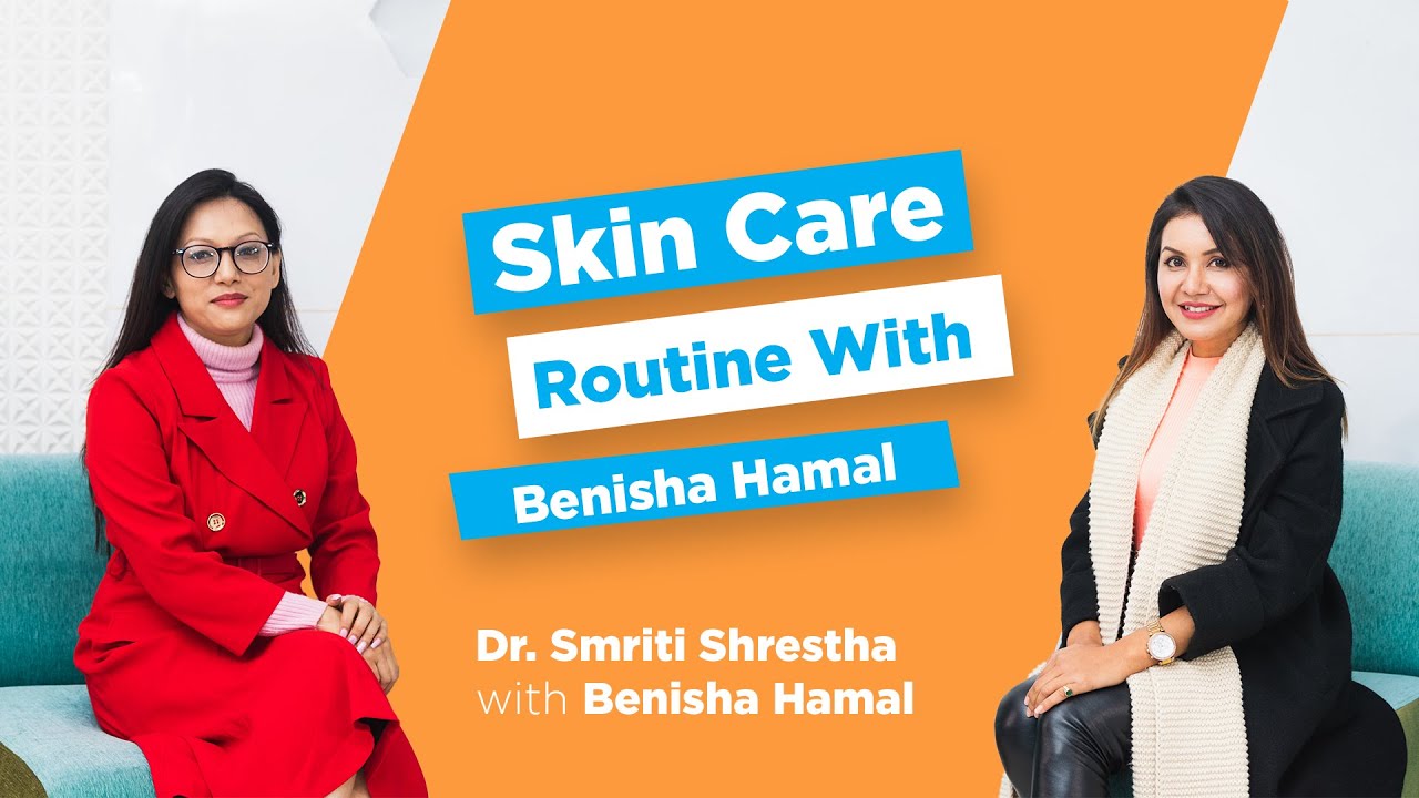 SKIN CARE ROUTINE WITH BENISHA HAMAL | DR SMRITI SHRESTHA