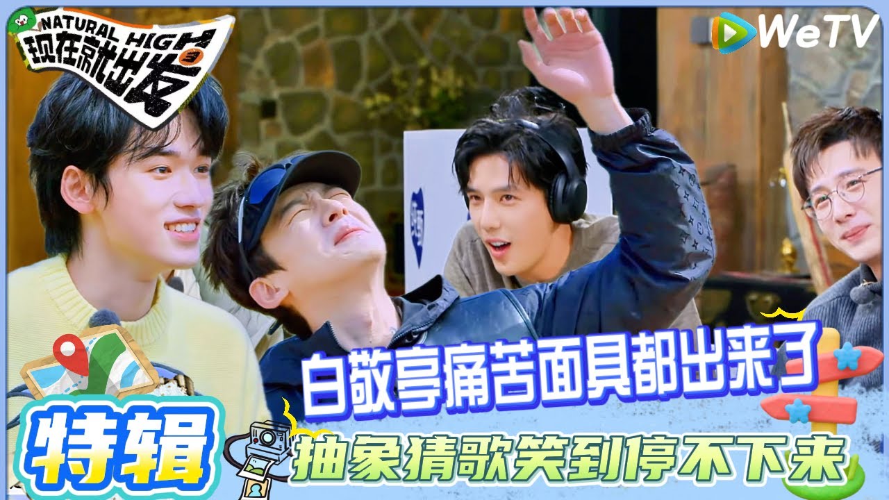 【现在就出发 第3季】特辑：抽象猜歌笑到停不下来~白敬亭痛苦面具都出来了！| Natural High S3#现在就出发 #综艺#沈腾#贾冰 #白敬亭 #王安宇#宋亚轩 #金晨 #胡先煦 #黄景瑜