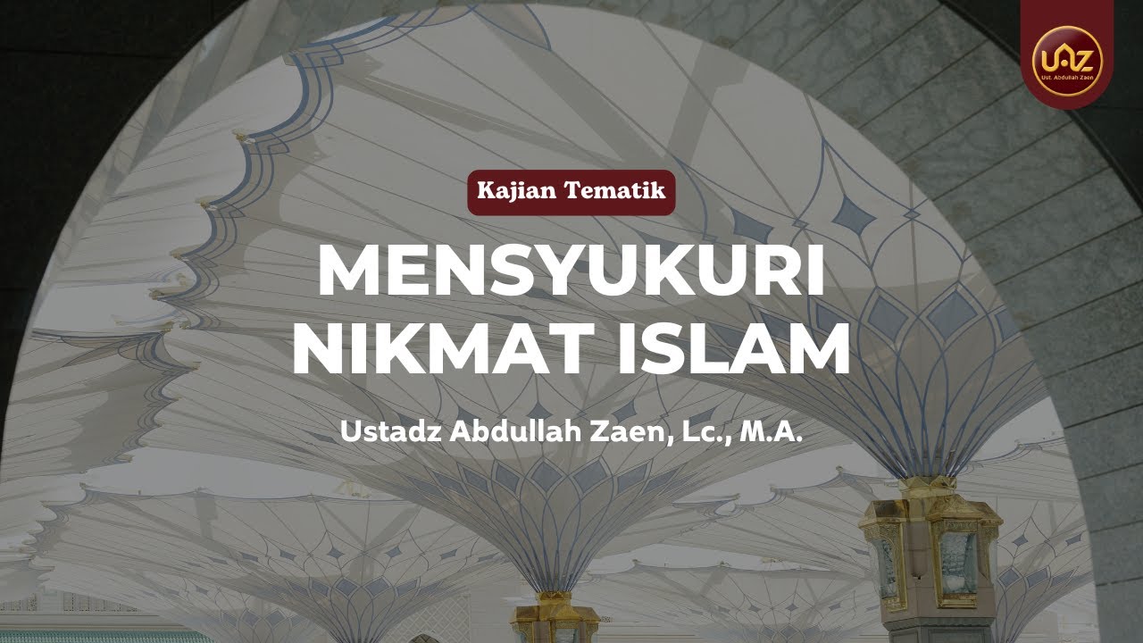 Mensyukuri Nikmat Islam - Ustadz Abdullah Zaen, Lc., M.A.