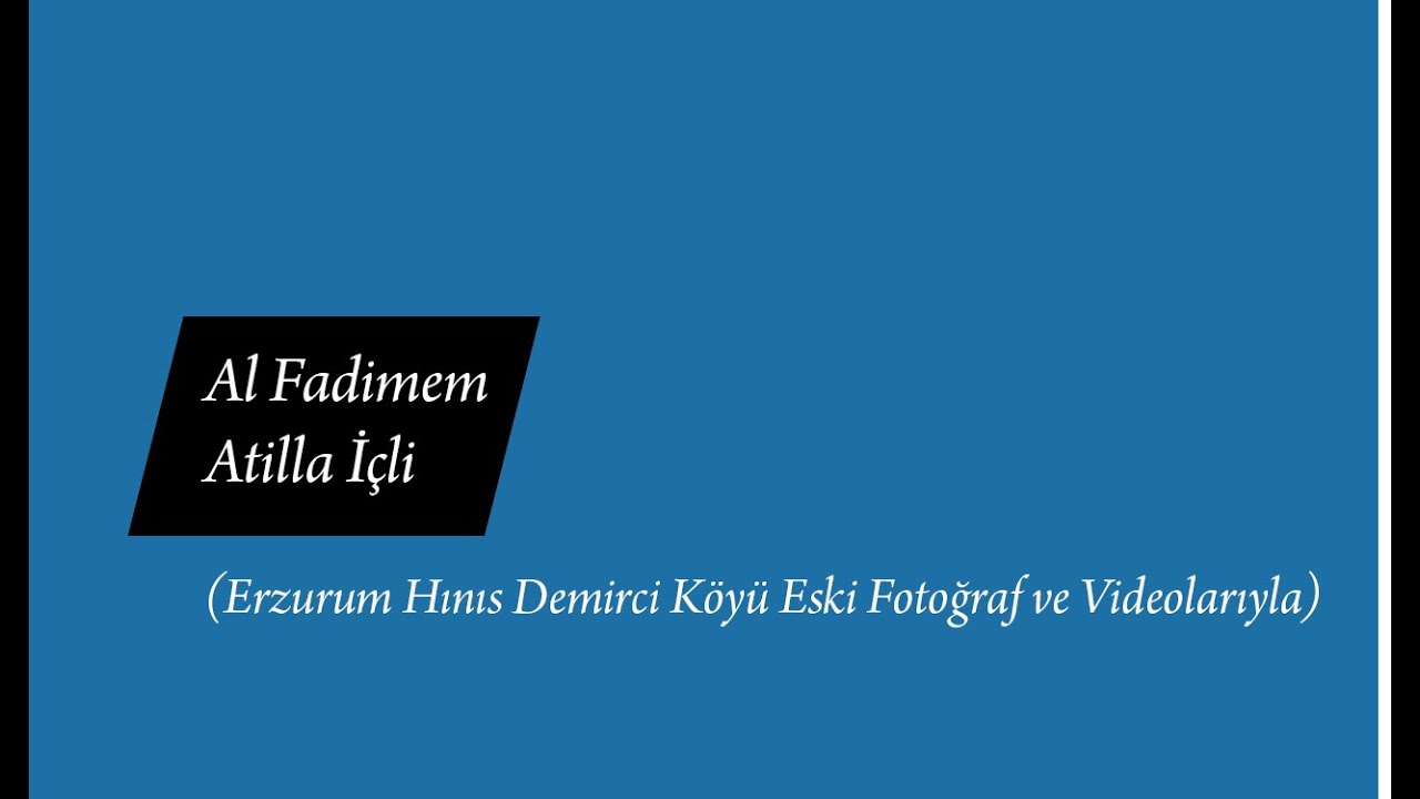 Al Fadimem - Atilla İçli (Erzurum Hınıs Demirci Köyü Eski Fotoğraf ve Videolarıyla)