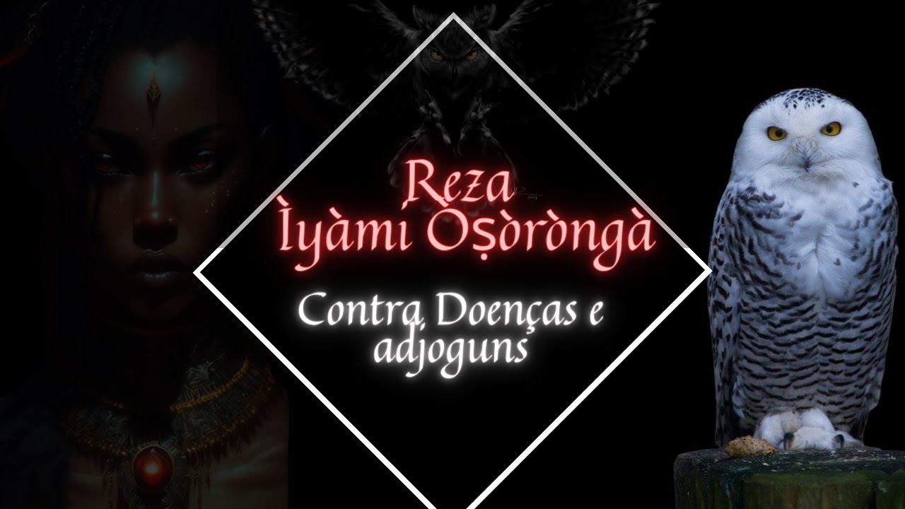 Reza para Ìyàmi Òṣòròngà - Proteção contra as trevas e os adjoguns