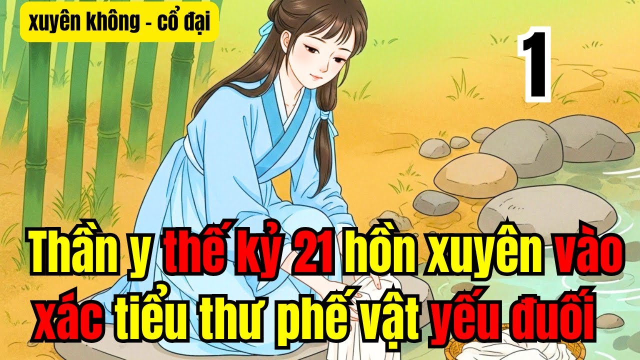 Tập 1 | Thần y thế kỷ 21 hồn xuyên vào xác tiểu thư phế vật yếu đuối | xuyên không | cổ đại