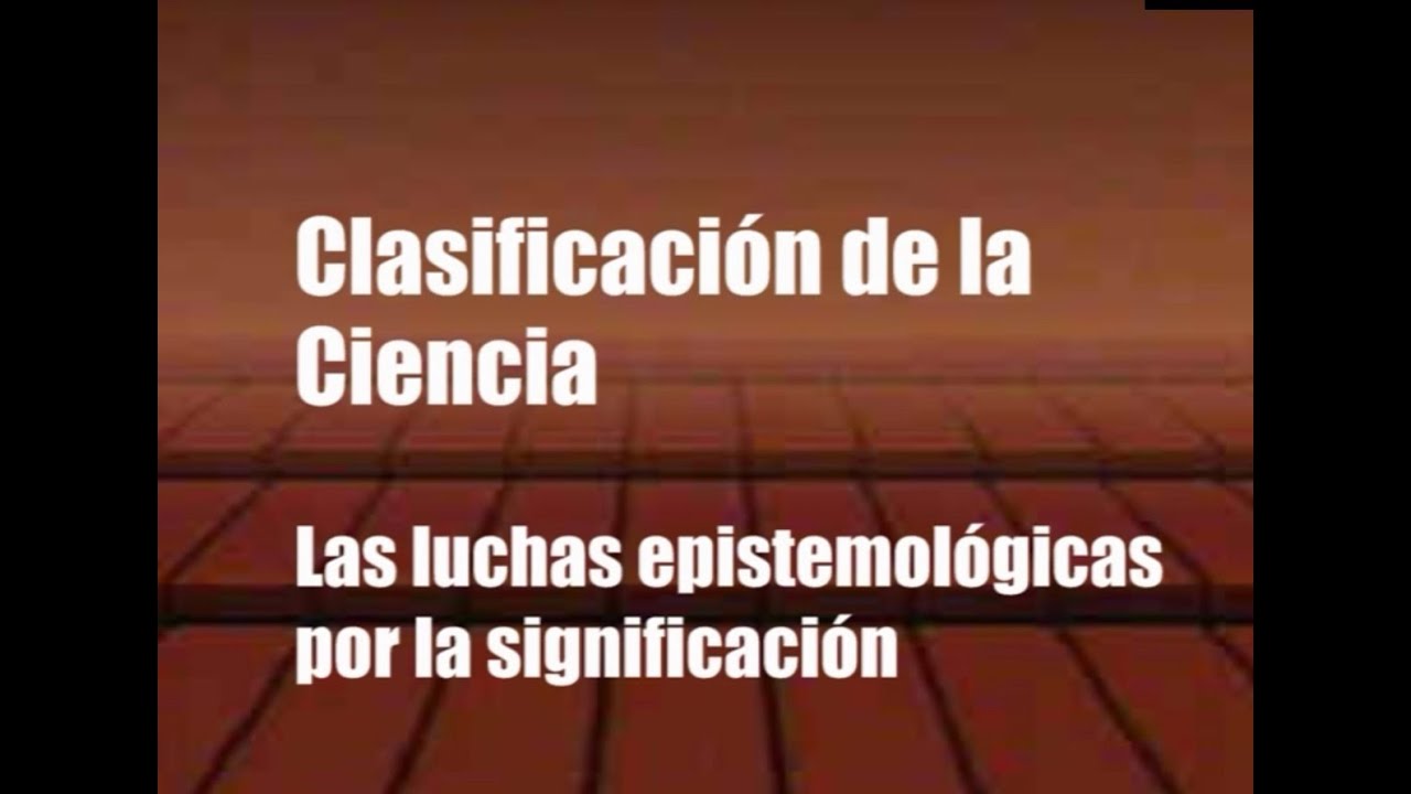 Clasificación de las Ciencias  Las luchas epistemológicas por su significación