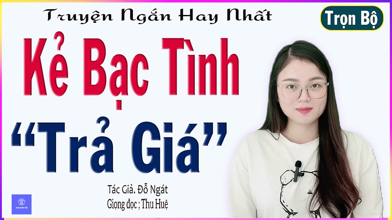 [Trọn Bộ] TRUYỆN AUDIO NGÔN TÌNH - KẺ BẠC TÌNH TRẢ GIÁ - Tâm sự trong nước mắt của cô vợ trẻ