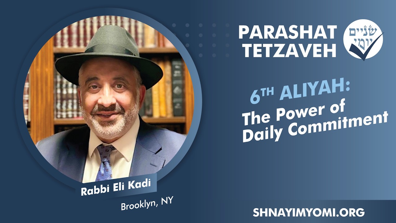 Shnayim Yomi - Tetzaveh - Shishi - #6 - Rabbi Eli Kadi - The Power of Daily Commitment