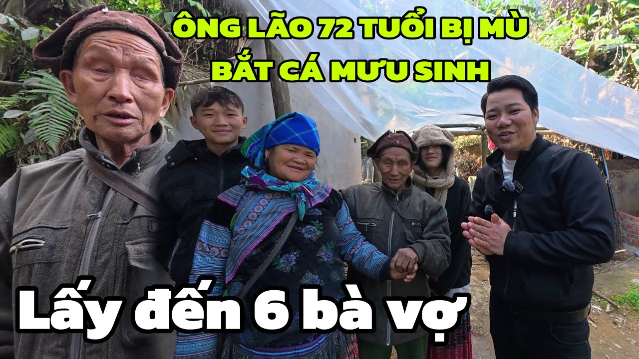 ĐẾN THĂM NHÀ ÔNG LÃO 72 TUỔI MẮT MÙ BẮT CÁ MƯU SINH HẾT HỒN ÔNG ĐÃ LẤY ĐẾN 6 BÀ VỢ