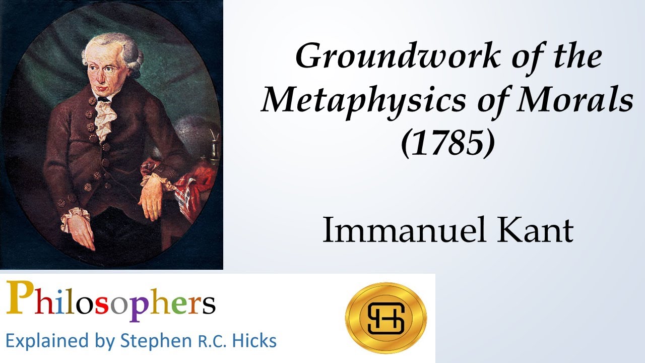 Immanuel Kant | Groundwork of the Metaphysics of Morals |  Philosophical Explanations  Stephen Hicks