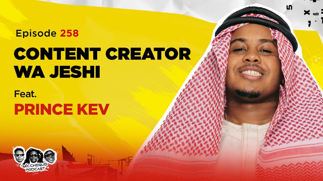 MIC CHEQUE PODCAST | Episode 258 | Content creator wa jeshi Feat. PRINCE KEV