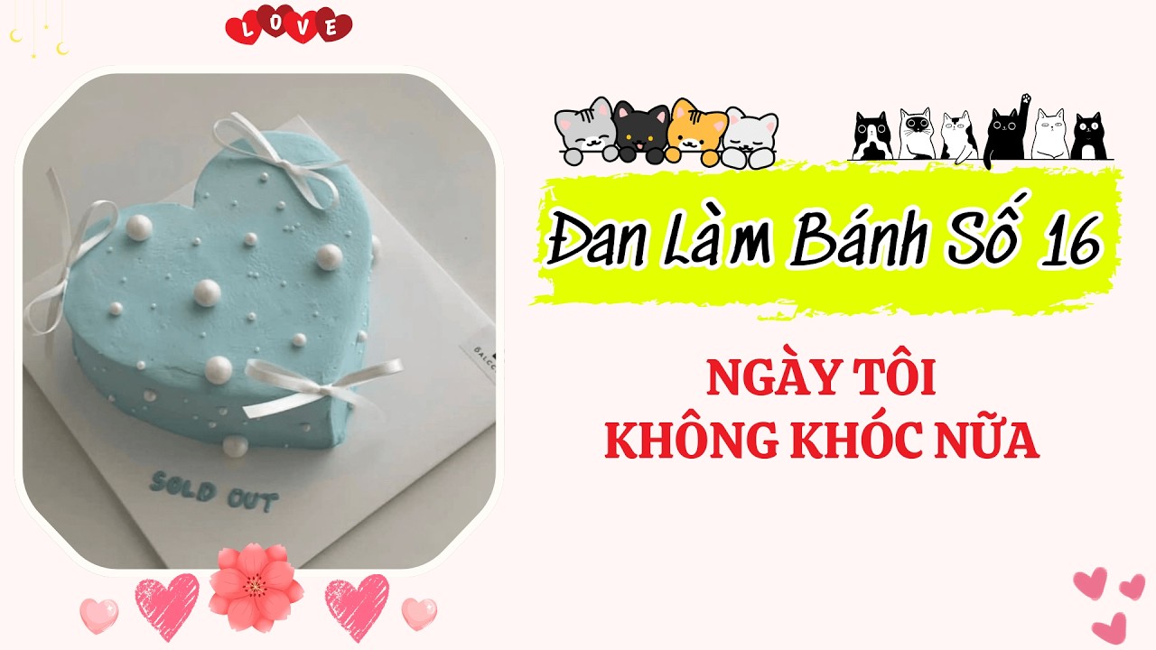 Đan Làm Bánh 16 - Đan Làm Bánh Kể Chuyện NGÀY TÔI KHÔNG KHÓC NỮA