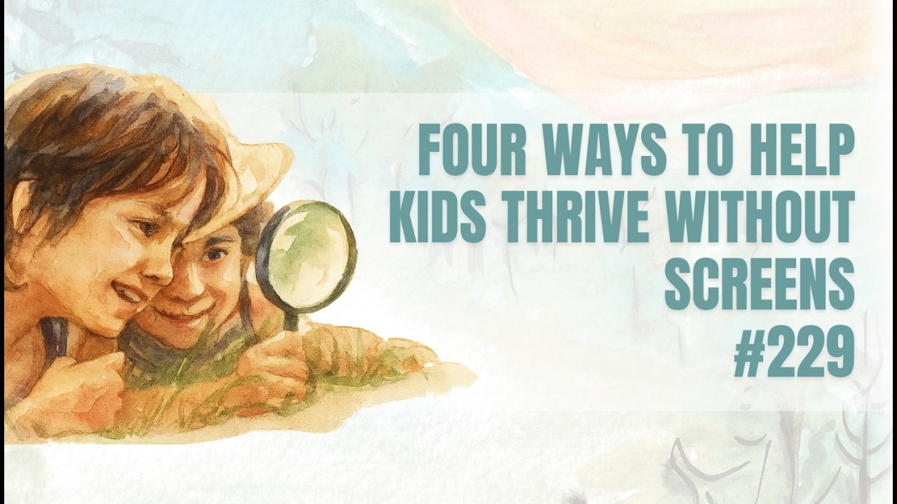 Focusing on the Abundance or a LowNo Screen Life | Simplicity Parenting Podcast #229