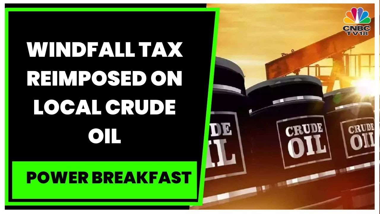 Windfall Tax For Domestic Crude Oil Re-Imposed, Duty On Export Of Diesel Slashed | Power Breakfast