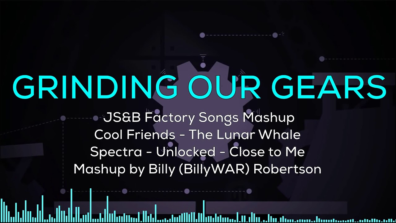 Grinding Our Gears - JS&B Factory Songs Mashup