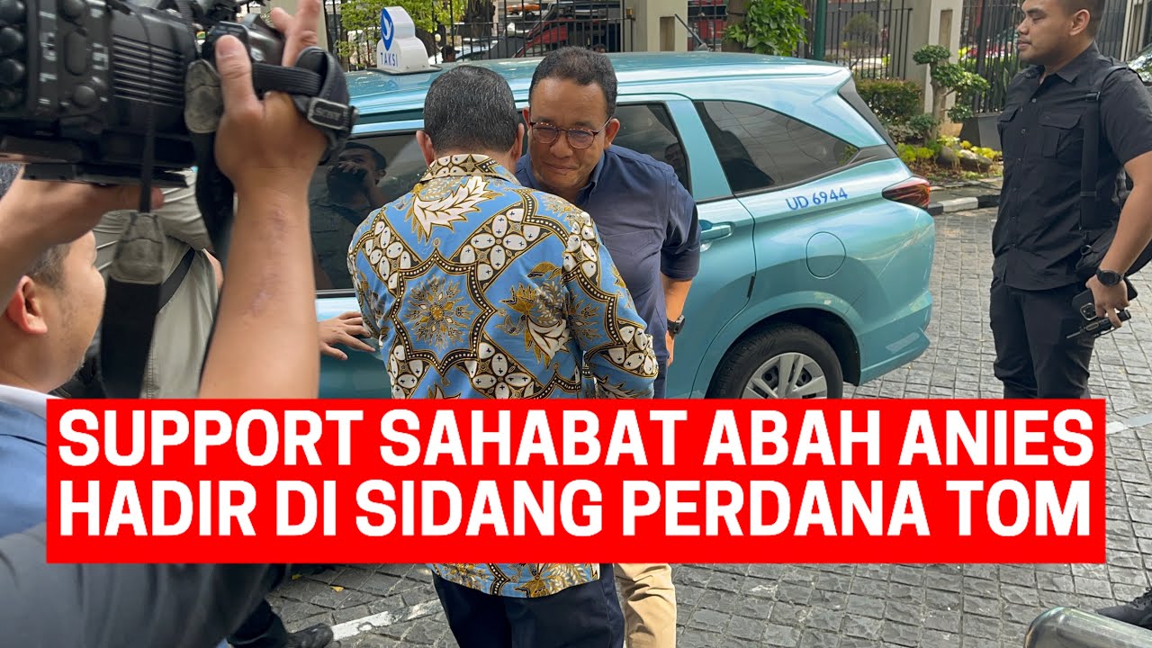 DETIK-DETIK ANIES BASWEDAN TIBA DI SIDANG PERDANAA TOM LEMBONG
