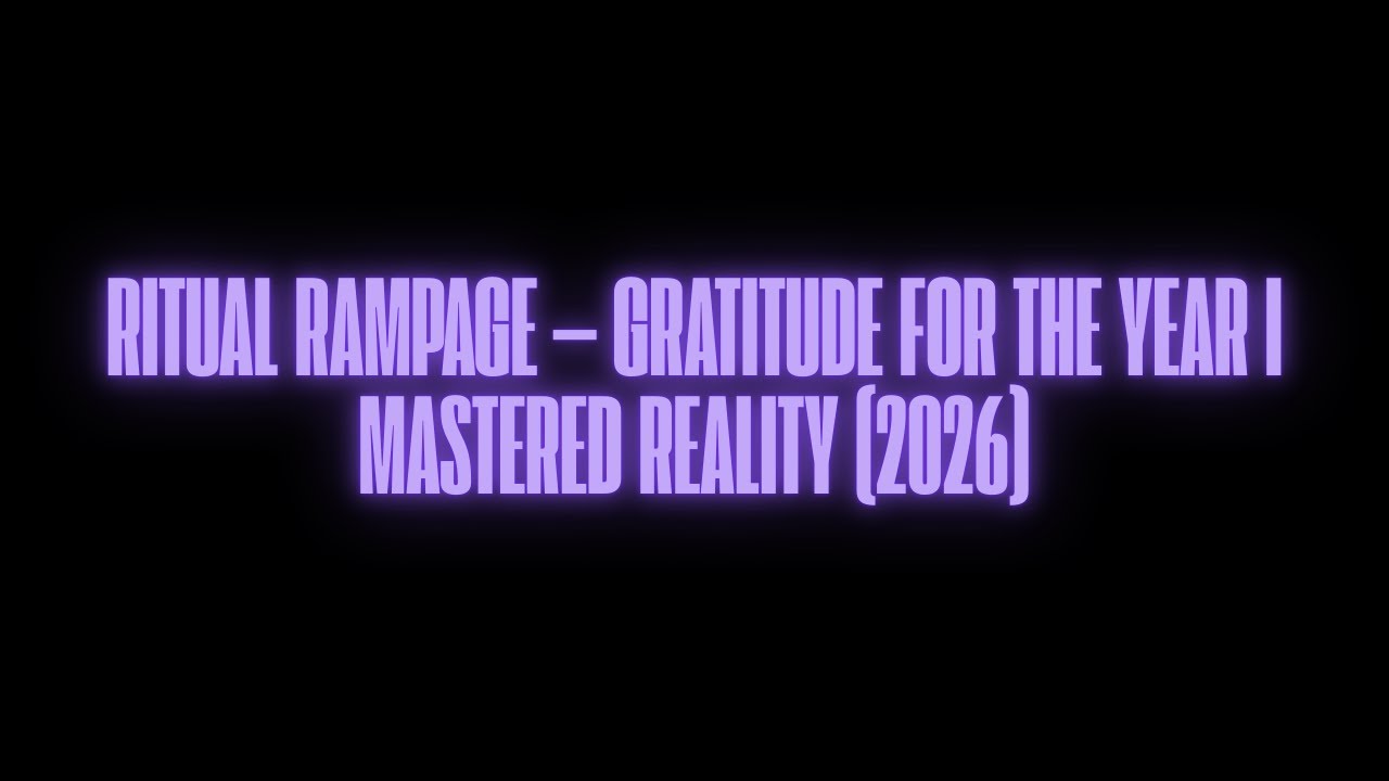 RITUAL RAMPAGE &mdash; GRATITUDE FOR THE YEAR I MASTERED REALITY (2026)