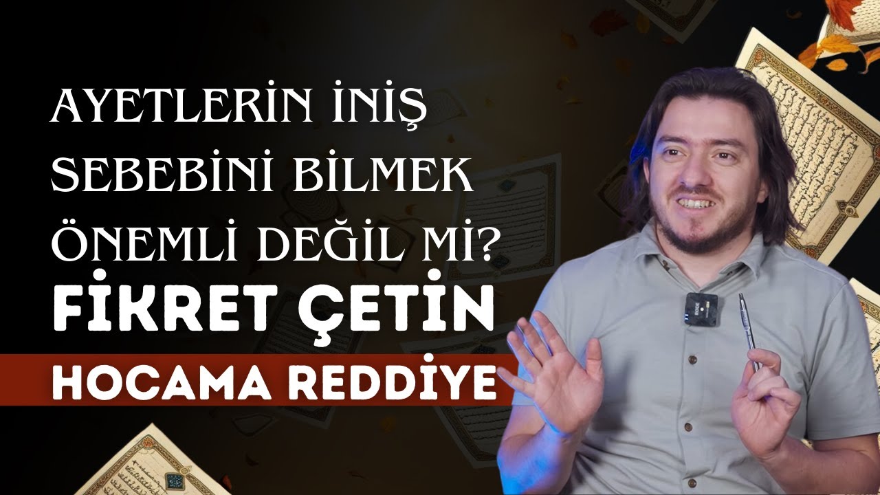 Ayetlerin İniş Sebebini Bilmek Önemli Değil Mi? II Fikret Çetin Hocama Reddiye