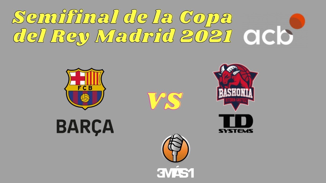 Semifinal de la Copa del Rey Madrid 2021: Bar&ccedil;a-Baskonia