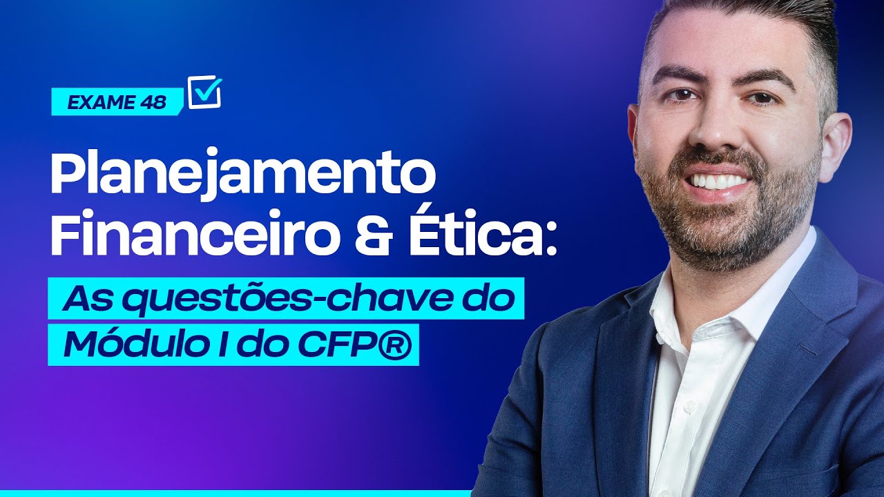 Planejamento Financeiro & Ética: as questões-chave do Módulo I do exame CFP® [ Semana da Aprovação ]
