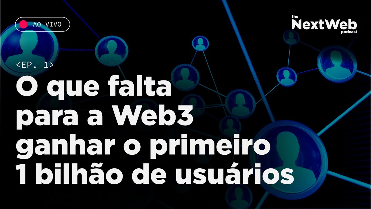 NEXT-WEB #1 - O QUE FALTA PARA A WEB3 GANHAR O PRIMEIRO 1 BILHÃO DE USUÁRIOS?