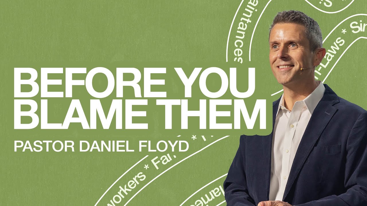 Before You Blame Them | Pastor Daniel Floyd