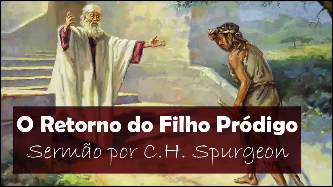 O Retorno do Filho Pródigo - C.H. Spurgeon (Sermão em Áudio)