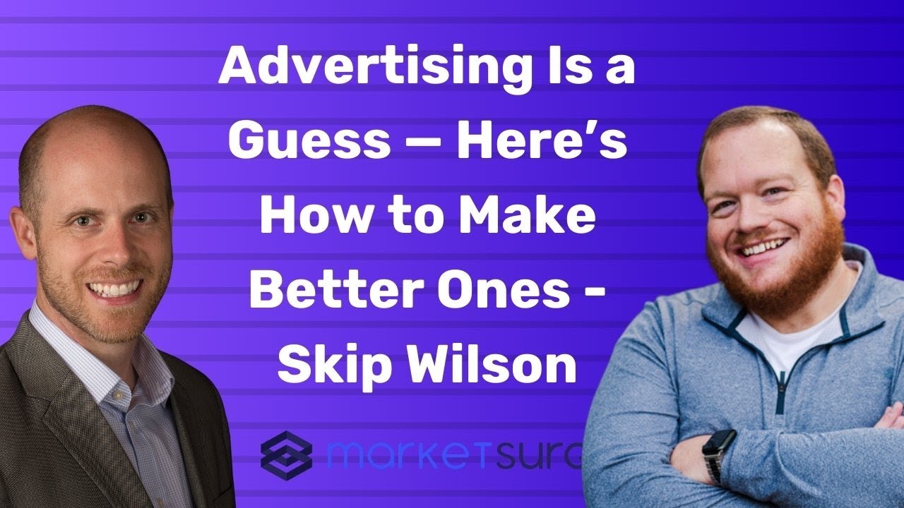 Advertising Is a Guess — Here’s How to Make Better Ones - Skip Wilson