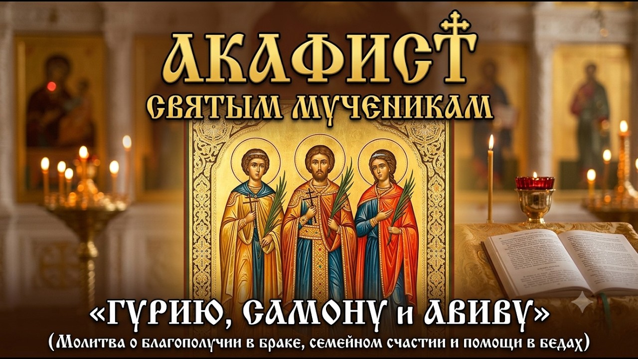 ✞ Акафист святым мученикам «Гурию, Самону и Авиву» (пятница)