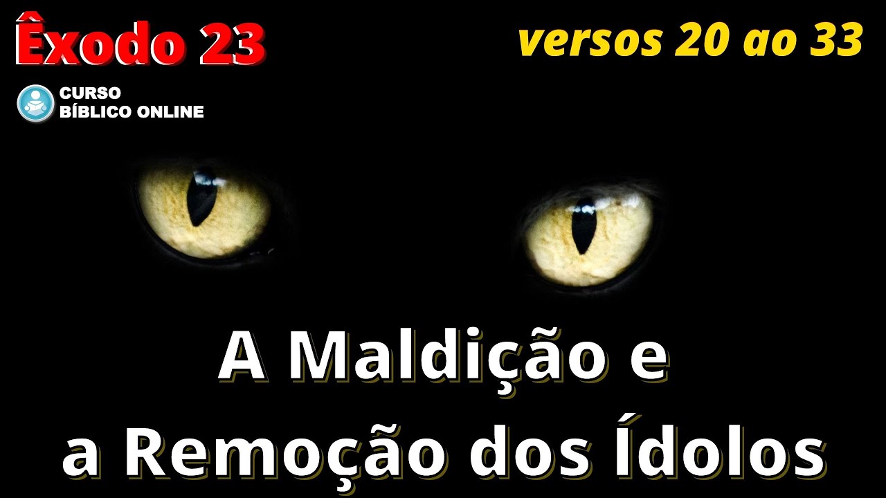 Êxodo 23.20-33- Bênção e Maldição - A Remoção dos Ídolos
