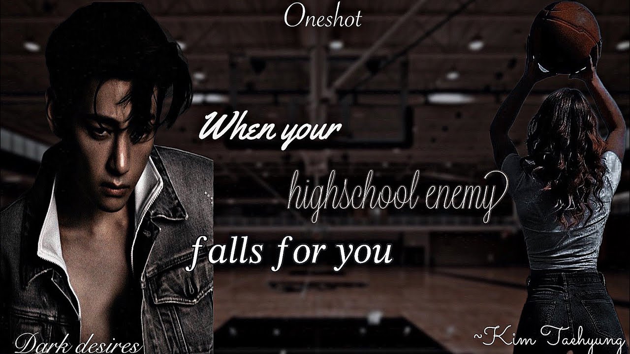 When your highschool enemy falls for you || Kim Taehyung ff || Bts ff || oneshot || Dark desires