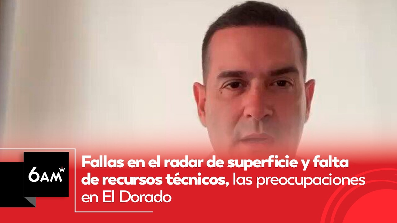 Fallas en radar de superficie y falta de recursos técnicos, las preocupaciones en El Dorado | 6AM W