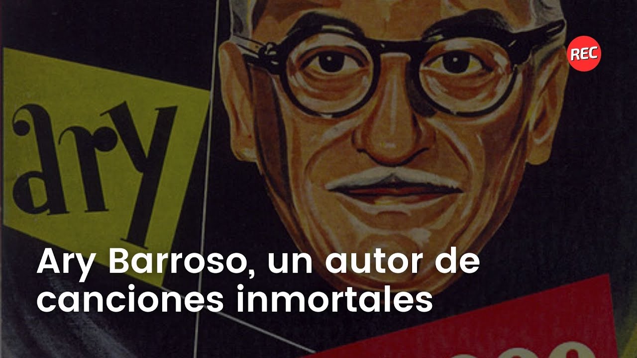 Ary Barroso, un autor de canciones inmortales